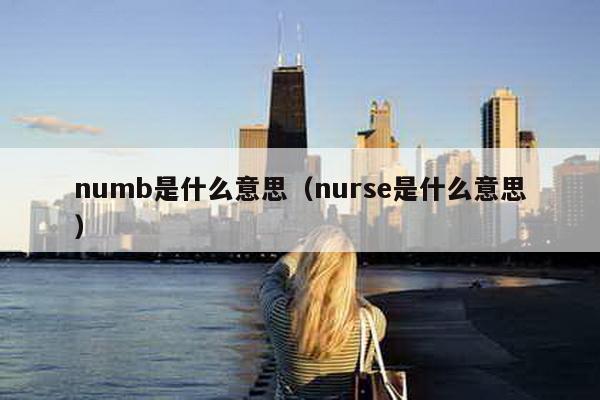 numb是什么意思（nurse是什么意思）