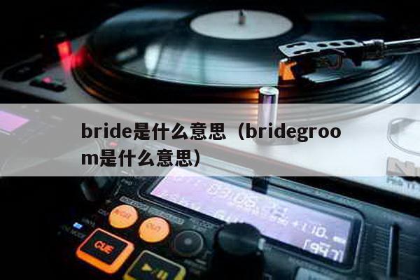 bride是什么意思（bridegroom是什么意思）