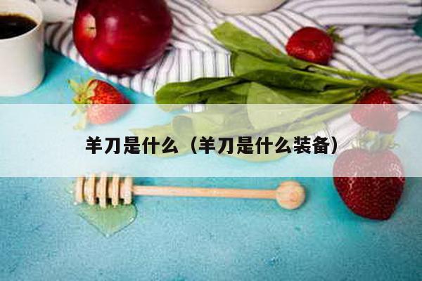 羊刀是什么（羊刀是什么装备）