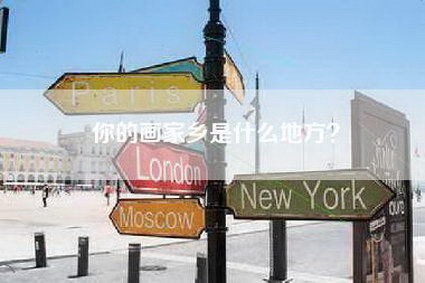 你的画家乡是什么地方？