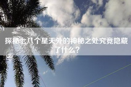 探秘七八个星天外的神秘之处究竟隐藏了什么？