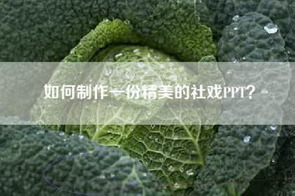 如何制作一份精美的社戏PPT？