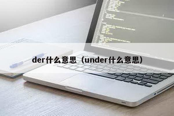 der什么意思（under什么意思）