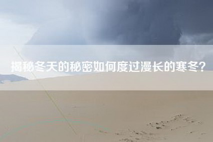 揭秘冬天的秘密如何度过漫长的寒冬？