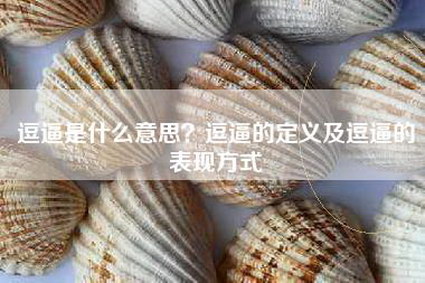 逗逼是什么意思?逗逼的定义及逗逼的表现方式