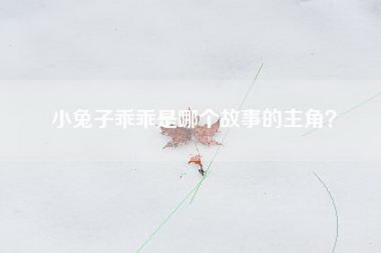 小兔子乖乖是哪个故事的主角？