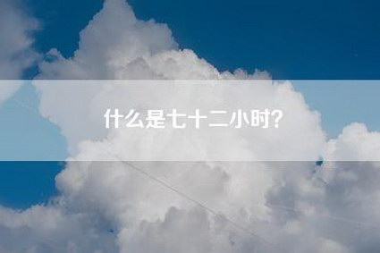 什么是七十二小时?