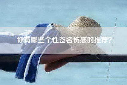 你有哪些个性签名伤感的推荐？
