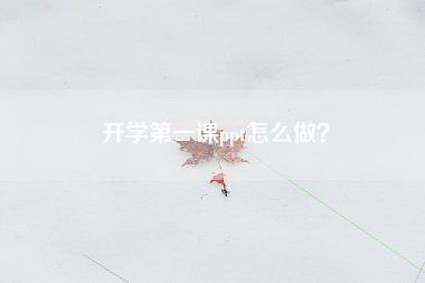 开学第一课ppt怎么做？