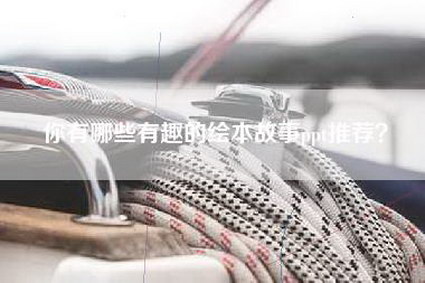 你有哪些有趣的绘本故事ppt推荐?