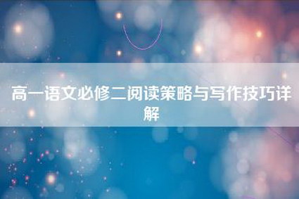 高一语文必修二阅读策略与写作技巧详解
