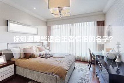 你知道哪些适合王者情侣的名字？