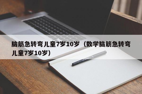 脑筋急转弯儿童7岁10岁（数学脑筋急转弯儿童7岁10岁）