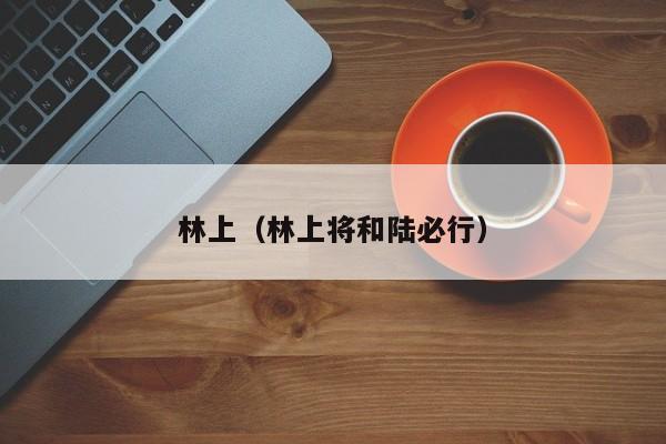林上（林上将和陆必行）