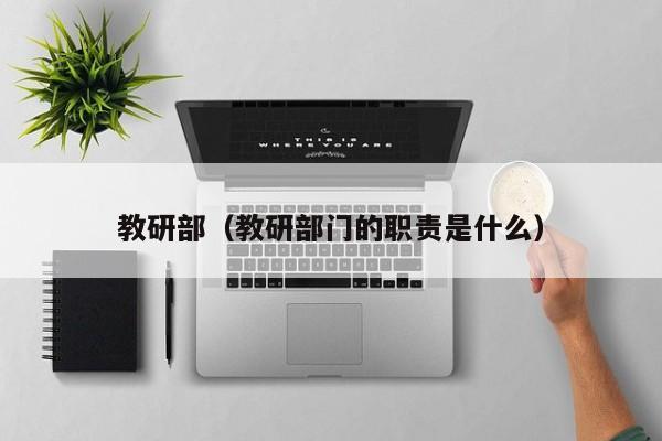 教研部（教研部门的职责是什么）