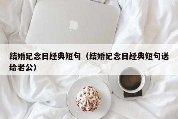 结婚纪念日经典短句（结婚纪念日经典短句送给老公）