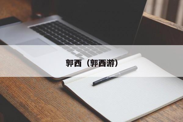郭西（郭西游）